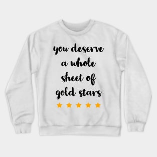 YOU DESERVE A WHOLE SHEET OF GOLD STARS Crewneck Sweatshirt